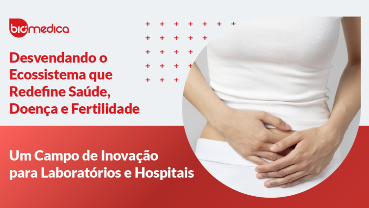Desvendando o Ecossistema que Redefine Saúde, Doença e Fertilidade – Um Campo de Inovação para Laboratórios e Hospitais